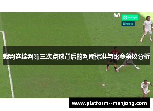 裁判连续判罚三次点球背后的判断标准与比赛争议分析