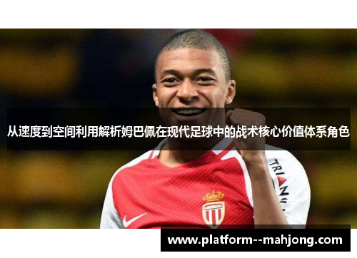 从速度到空间利用解析姆巴佩在现代足球中的战术核心价值体系角色