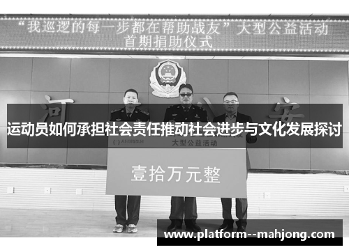 运动员如何承担社会责任推动社会进步与文化发展探讨 运动员如何承担社会责任推动社会进步与文化发展探讨