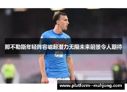 那不勒斯年轻阵容崛起潜力无限未来前景令人期待