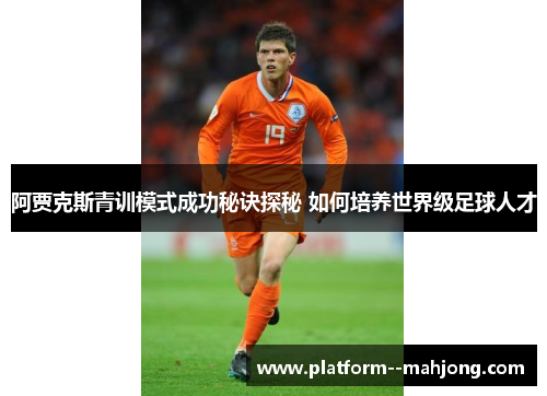 阿贾克斯青训模式成功秘诀探秘 如何培养世界级足球人才