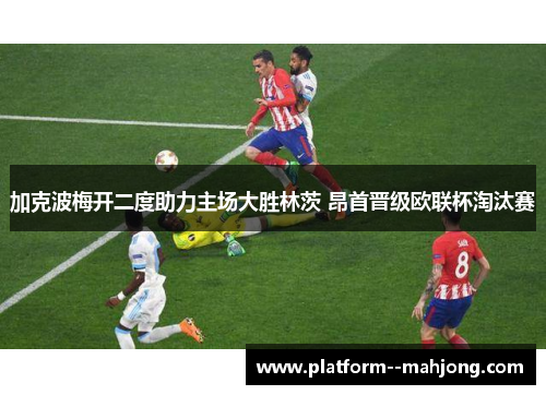 加克波梅开二度助力主场大胜林茨 昂首晋级欧联杯淘汰赛