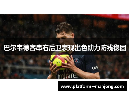 巴尔韦德客串右后卫表现出色助力防线稳固